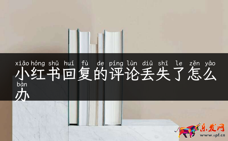 小紅書回復的評論丟失了怎么辦